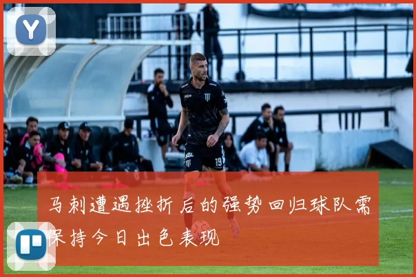 马刺遭遇挫折后的强势回归球队需保持今日出色表现