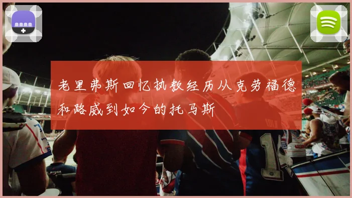 老里弗斯回忆执教经历从克劳福德和路威到如今的托马斯